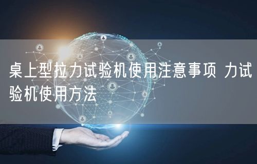 桌上型拉力试验机使用注意事项 力试验机使用方法(图1)