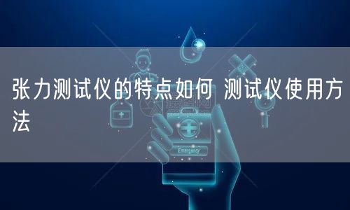 张力测试仪的特点如何 测试仪使用方法(图1)