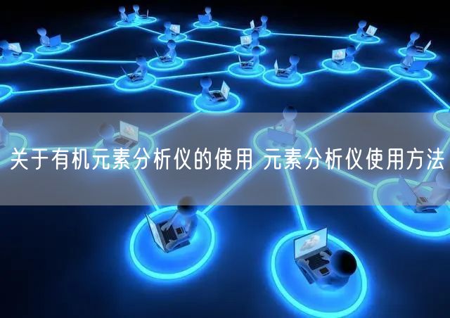 关于有机元素分析仪的使用 元素分析仪使用方法(图1)