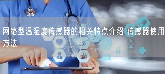 网络型温湿度传感器的相关特点介绍 传感器使用方法(图1)