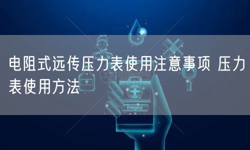 电阻式远传压力表使用注意事项 压力表使用方法(图1)