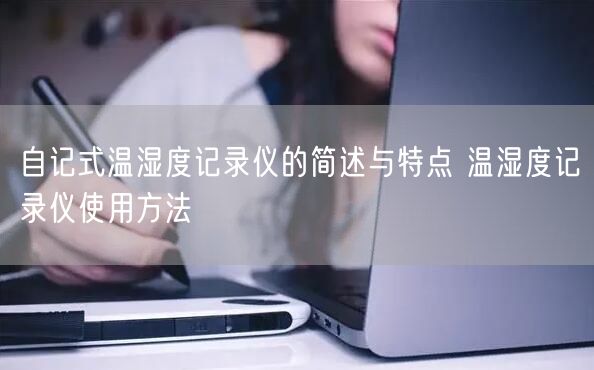 自记式温湿度记录仪的简述与特点 温湿度记录仪使用方法(图1)