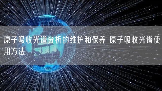 原子吸收光谱分析的维护和保养 原子吸收光谱使用方法(图1)