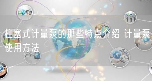 柱塞式计量泵的那些特点介绍 计量泵使用方法(图1)