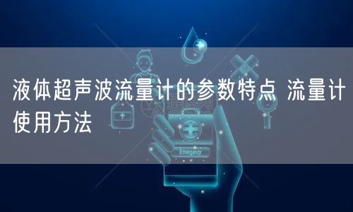 液体超声波流量计的参数特点 流量计使用方法(图1)
