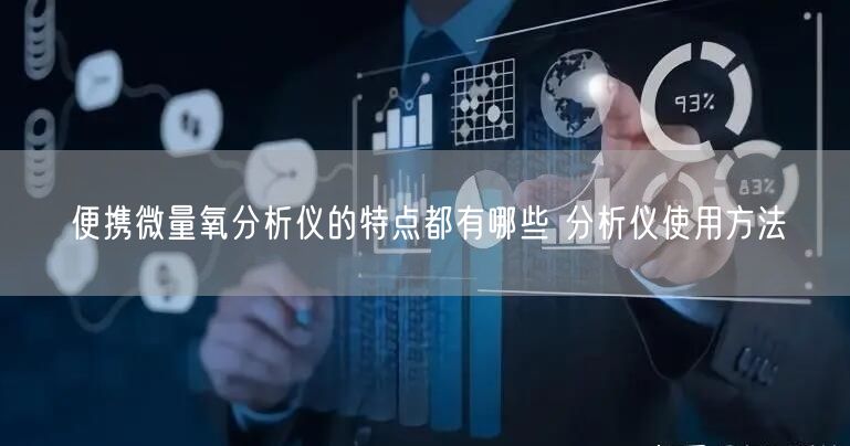 便携微量氧分析仪的特点都有哪些 分析仪使用方法(图1)