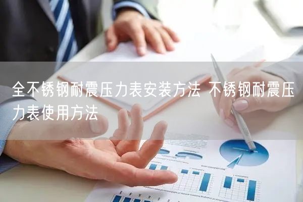 全不锈钢耐震压力表安装方法 不锈钢耐震压力表使用方法(图1)