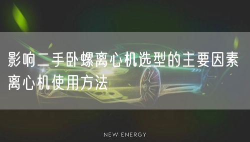 影响二手卧螺离心机选型的主要因素 离心机使用方法(图1)