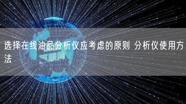 选择在线油品分析仪应考虑的原则 分析仪使用方法(图1)