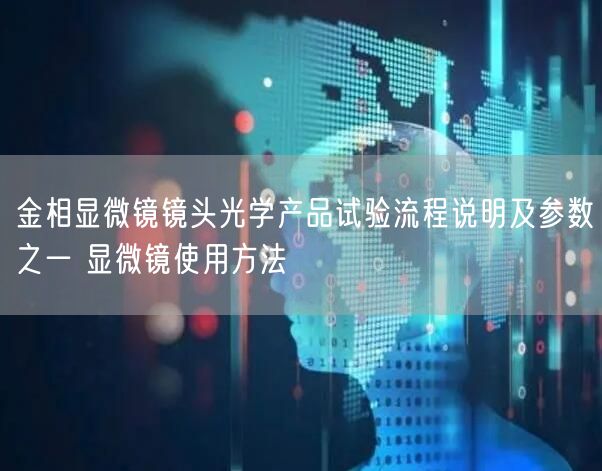 金相显微镜镜头光学产品试验流程说明及参数之一 显微镜使用方法(图1)