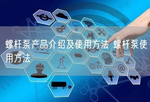 螺杆泵产品介绍及使用方法 螺杆泵使用方法(图1)