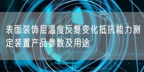 表面装饰层温度反复变化抵抗能力测定装置产品参数及用途(图1)