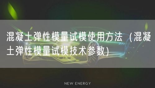 混凝土弹性模量试模使用方法（混凝土弹性模量试模技术参数）(图1)