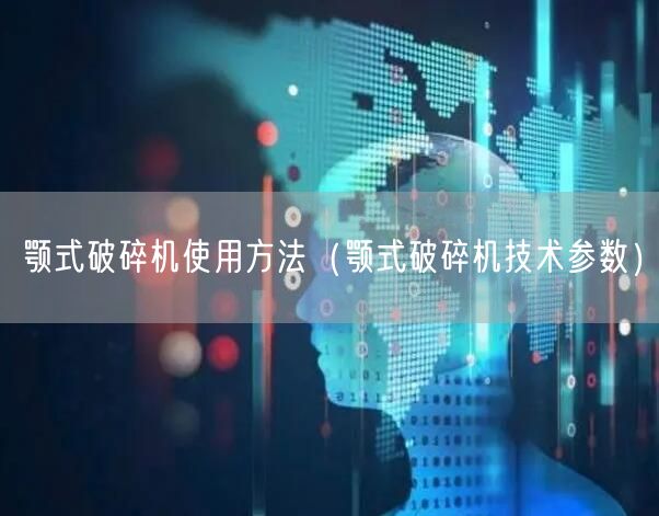 颚式破碎机使用方法（颚式破碎机技术参数）(图1)