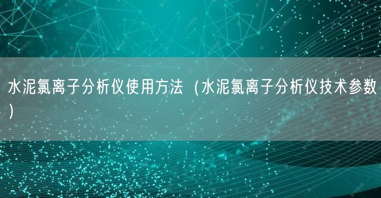 水泥氯离子分析仪使用方法（水泥氯离子分析仪技术参数）(图1)
