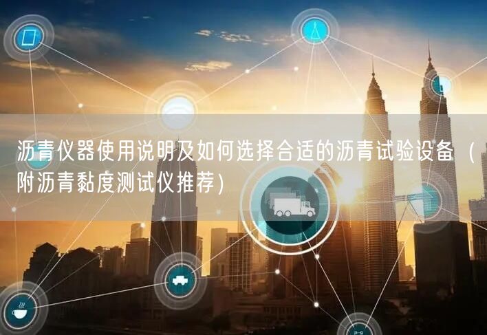  沥青仪器使用说明及如何选择合适的沥青试验设备（附沥青黏度测试仪推荐）(图1)