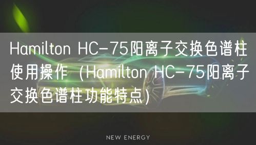 Hamilton HC-75阳离子交换色谱柱使用操作（Hamilton HC-75阳离子交换色谱柱功能特点）(图1)