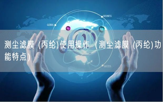 测尘滤膜 (丙纶)使用操作（测尘滤膜 (丙纶)功能特点）(图1)
