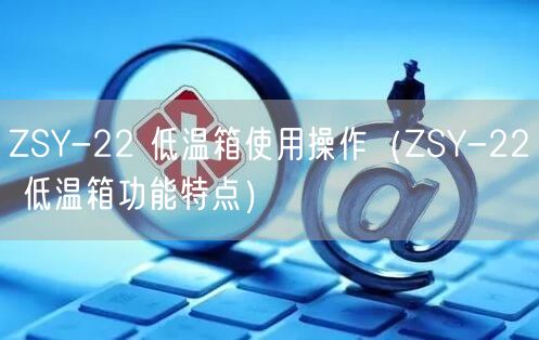 ZSY-22 低温箱使用操作（ZSY-22 低温箱功能特点）(图1)