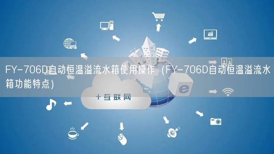 FY-706D自动恒温溢流水箱使用操作（FY-706D自动恒温溢流水箱功能特点）(图1)