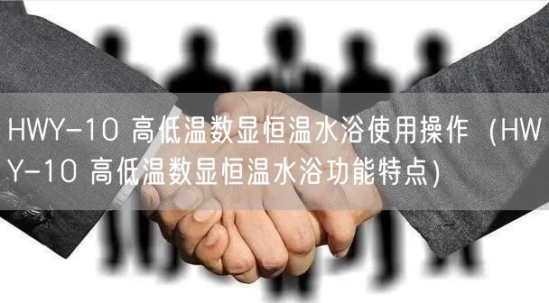 HWY-10 高低温数显恒温水浴使用操作（HWY-10 高低温数显恒温水浴功能特点）(图1)