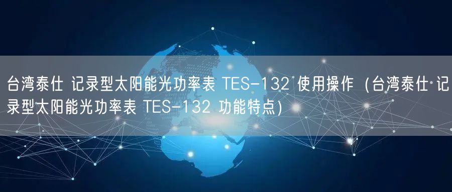 台湾泰仕 记录型太阳能光功率表 TES-132 使用操作（台湾泰仕 记录型太阳能光功率表 TES-132 功能特点）(图1)