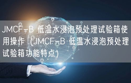 JMCF-B 低温水浸泡预处理试验箱使用操作（JMCF-B 低温水浸泡预处理试验箱功能特点）(图1)