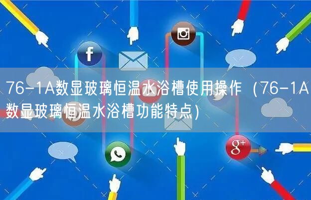 76-1A数显玻璃恒温水浴槽使用操作（76-1A数显玻璃恒温水浴槽功能特点）(图1)