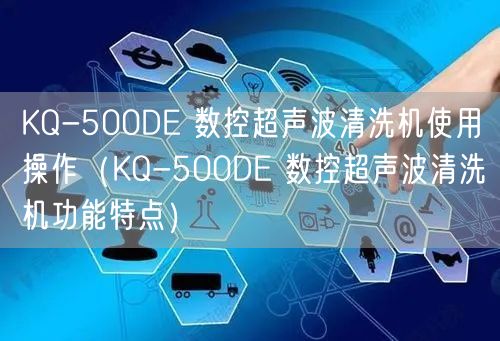 KQ-500DE 数控超声波清洗机使用操作（KQ-500DE 数控超声波清洗机功能特点）(图1)