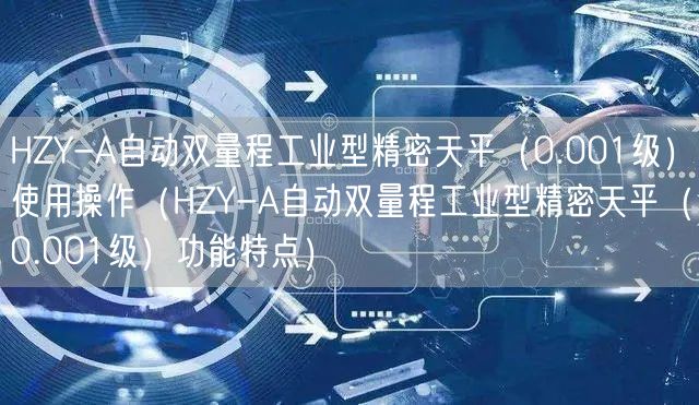 HZY-A自动双量程工业型精密天平（0.001级）使用操作（HZY-A自动双量程工业型精密天平（0.001级）功能特点）(图1)