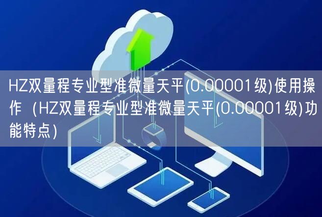 HZ双量程专业型准微量天平(0.00001级)使用操作（HZ双量程专业型准微量天平(0.00001级)功能特点）(图1)