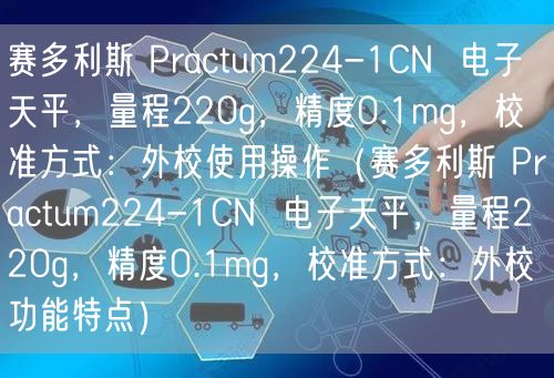 赛多利斯 Practum224-1CN  电子天平，量程220g，精度0.1mg，校准方式：外校使用操作（赛多利斯 Practum224-1CN  电子天平，量程220g，精度0.1mg，校准方式：外校功能特点）(图1)