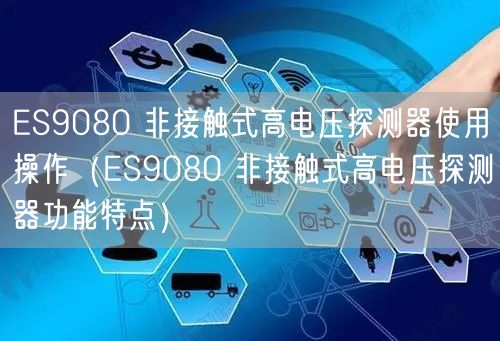 ES9080 非接触式高电压探测器使用操作（ES9080 非接触式高电压探测器功能特点）(图1)