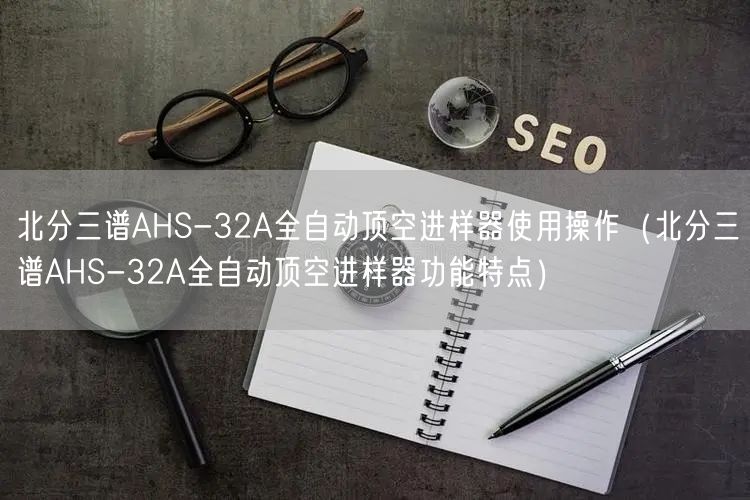 北分三谱AHS-32A全自动顶空进样器使用操作（北分三谱AHS-32A全自动顶空进样器功能特点）(图1)