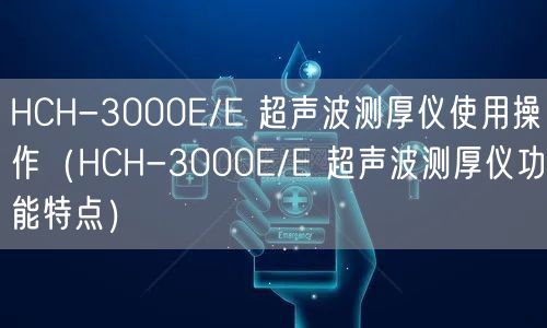 HCH-3000E/E 超声波测厚仪使用操作（HCH-3000E/E 超声波测厚仪功能特点）(图1)