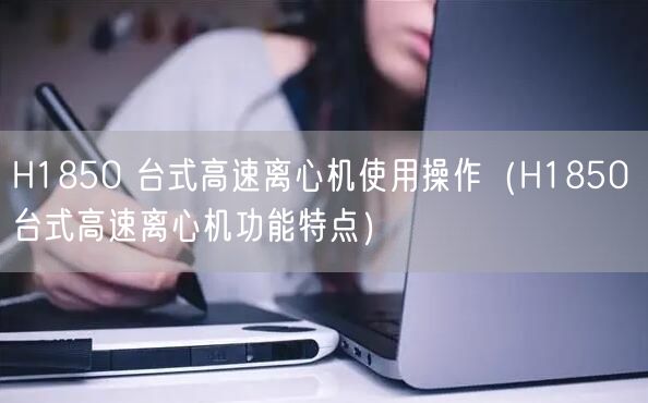 H1850 台式高速离心机使用操作（H1850 台式高速离心机功能特点）(图1)