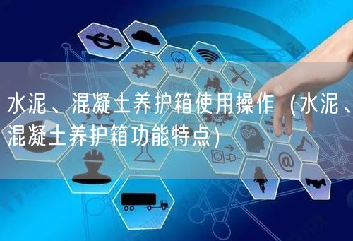 水泥、混凝土养护箱使用操作（水泥、混凝土养护箱功能特点）(图1)