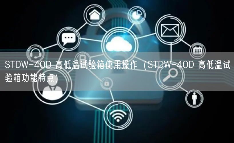 STDW-40D 高低温试验箱使用操作（STDW-40D 高低温试验箱功能特点）(图1)