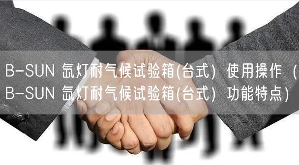 B-SUN 氙灯耐气候试验箱(台式）使用操作（B-SUN 氙灯耐气候试验箱(台式）功能特点）(图1)