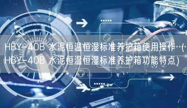 HBY-40B 水泥恒温恒湿标准养护箱使用操作（HBY-40B 水泥恒温恒湿标准养护箱功能特点）(图1)