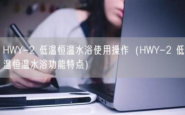 HWY-2 低温恒温水浴使用操作（HWY-2 低温恒温水浴功能特点）(图1)