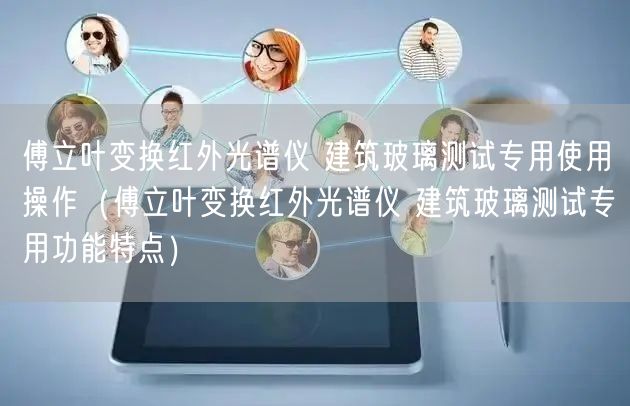 傅立叶变换红外光谱仪 建筑玻璃测试专用使用操作（傅立叶变换红外光谱仪 建筑玻璃测试专用功能特点）(图1)
