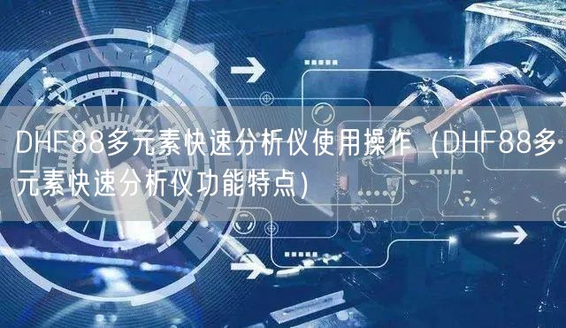 DHF88多元素快速分析仪使用操作（DHF88多元素快速分析仪功能特点）(图1)