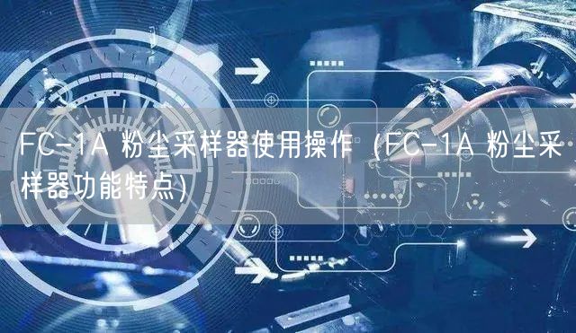 FC-1A 粉尘采样器使用操作（FC-1A 粉尘采样器功能特点）(图1)
