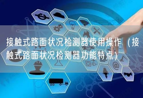接触式路面状况检测器使用操作（接触式路面状况检测器功能特点）(图1)