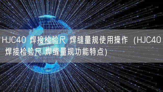 HJC40 焊接检验尺 焊缝量规使用操作（HJC40 焊接检验尺 焊缝量规功能特点）(图1)