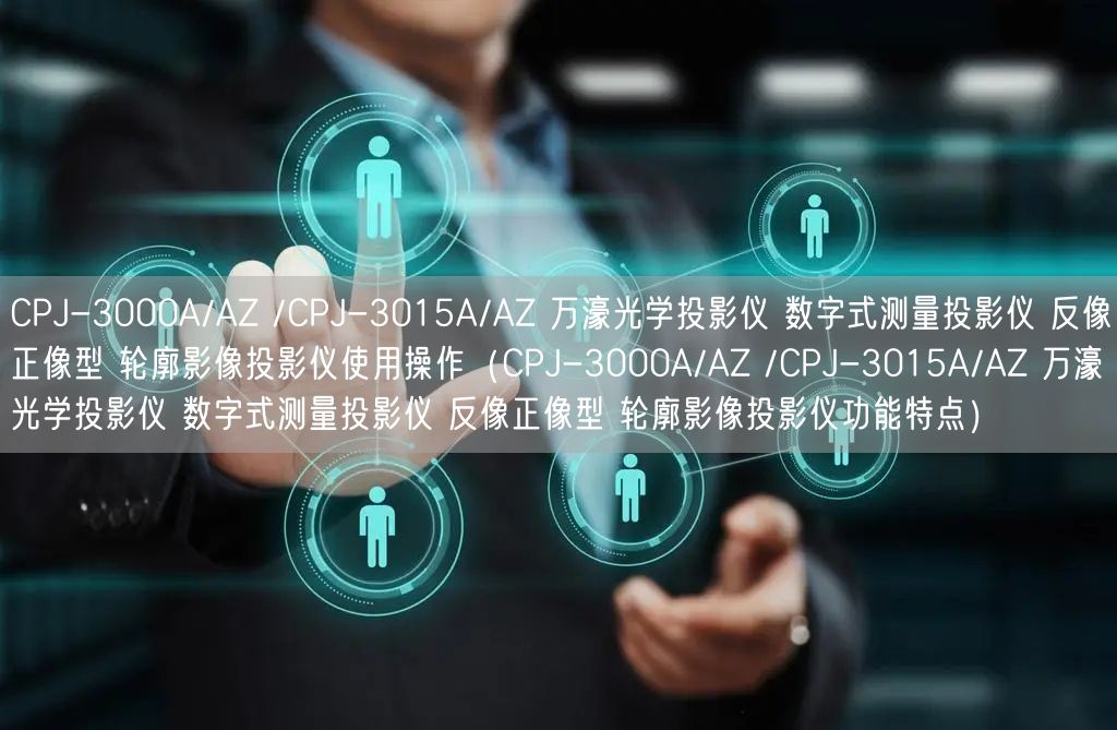 CPJ-3000A/AZ /CPJ-3015A/AZ 万濠光学投影仪 数字式测量投影仪 反像正像型 轮廓影像投影仪使用操作（CPJ-3000A/AZ /CPJ-3015A/AZ 万濠光学投影仪 数字式测量投影仪 反像正像型 轮廓影像投影仪功能特点）(图1)