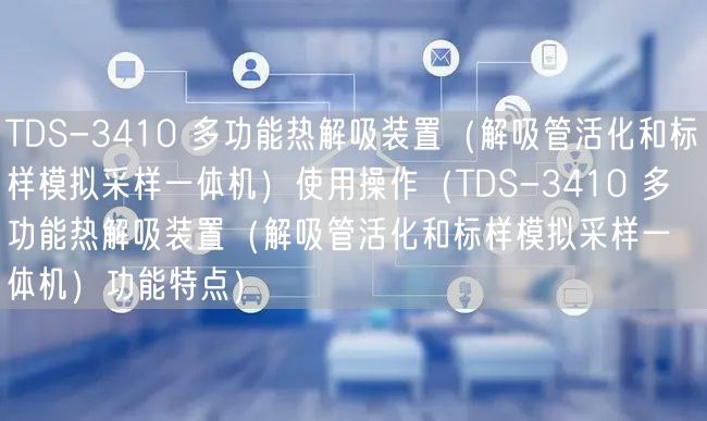 TDS-3410 多功能热解吸装置（解吸管活化和标样模拟采样一体机）使用操作（TDS-3410 多功能热解吸装置（解吸管活化和标样模拟采样一体机）功能特点）(图1)