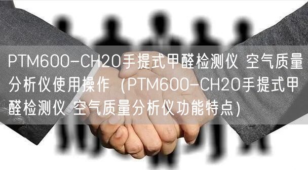 PTM600-CH2O手提式甲醛检测仪 空气质量分析仪使用操作（PTM600-CH2O手提式甲醛检测仪 空气质量分析仪功能特点）(图1)